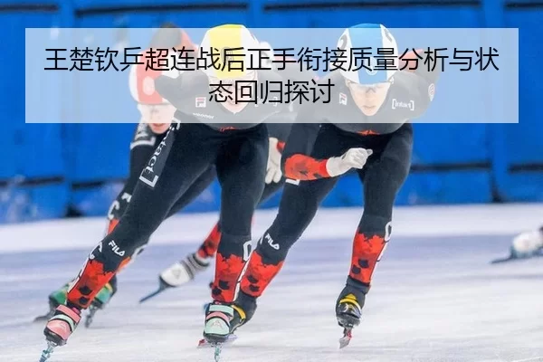 wang-chu-qin-ping-chao-lian-zhan-hou-zheng-shou-xian-jie-zhi-liang-fen-xi-yu-zhuang-tai-hui-gui-tan-tao-2-996.jpg
